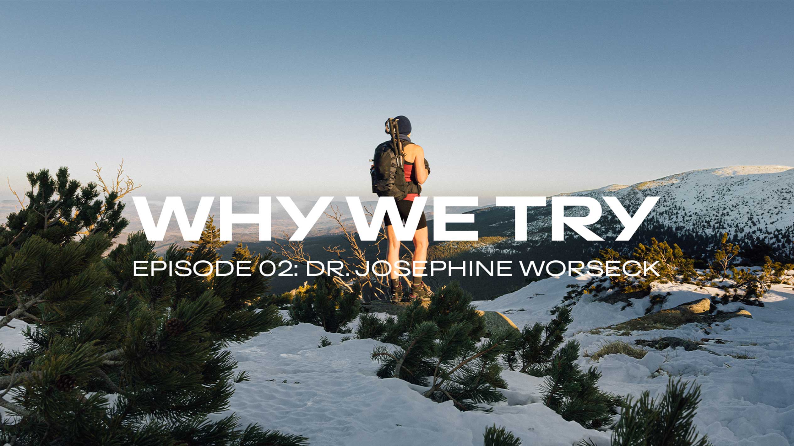 Πεζοπόρος σε χιονισμένο βουνό, κείμενο: «WHY WE TRY, ΕΠΕΙΣΟΔΙΟ 02: DR. JOSEPHINE WORSECK»