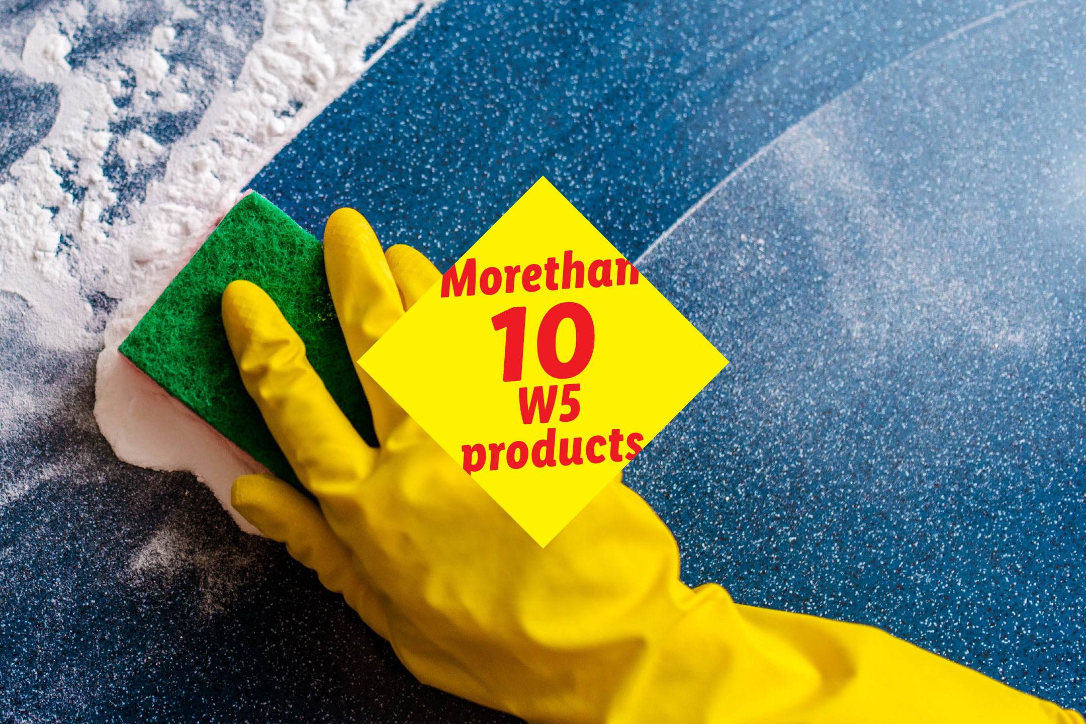 A gloved hand cleaning a surface with a sponge, with text 'More than 10 W5 products'.
